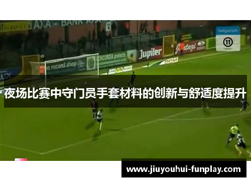夜场比赛中守门员手套材料的创新与舒适度提升